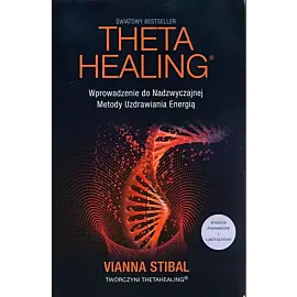 Theta Healing Wprowadzenie do Nadzwyczajnej Metody Uzdrawiania Energią