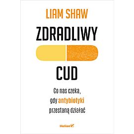 Zdradliwy cud. Co nas czeka, gdy antybiotyki przestaną działać