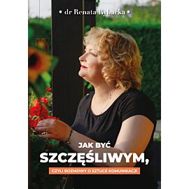 Jak być szczęśliwym, czyli rozmowy o sztuce komunikacji