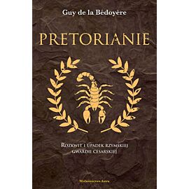 Pretorianie rozkwit i upadek rzymskiej gwardii cesarskiej