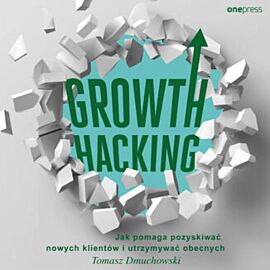 Growth Hacking: Jak pomaga pozyskiwać nowych klientów i utrzymywać obecnych (audiobook MP3)