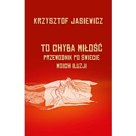 To chyba miłość. Przewodnik po świecie moich iluzji