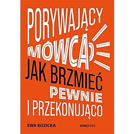 Porywający mówca Jak brzmieć pewnie i przekonująco