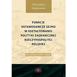 Funkcje ustawodawcze Sejmu w kształtowaniu polityki zagranicznej Rzeczypospolitej Polskiej w latach 1997-2004