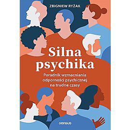 Silna psychika. Poradnik wzmacniania odporności psychicznej na trudne czasy
