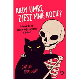 Kiedy umrę, zjesz mnie, kocie? Odpowiedzi na najdziwniejsze pytania o śmierć