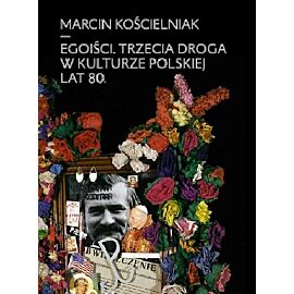 Egoiści Trzecia droga w kulturze polskiej lat 80
