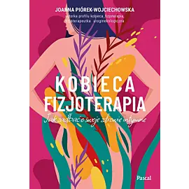 Kobieca fizjoterapia. Jak zadbać o swoje zdrowie intymne