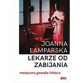 Lekarze od zabijania. Medyczna gwardia Hitlera
