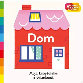 Dom. Akademia mądrego dziecka. Moja książeczka z okienkami