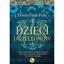 Dzieci jagiellonów. Zygmunta starego i barbary zapolyi losy podług elżbiety jagiellonki w 1517 roku spisane