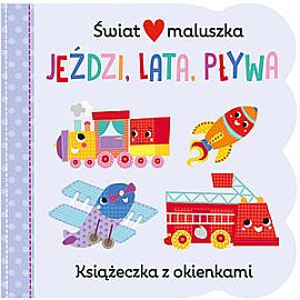 Świat maluszka. Jeździ, lata, pływa. Książeczka z okienkami
