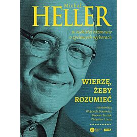 Wierzę, żeby rozumieć. Z Michałem Hellerem rozmawiają Wojciech Bonowicz, Bartosz Brożek i Zbigniew Liana