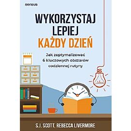 Wykorzystaj lepiej każdy dzień. Jak zoptymalizować 6 kluczowych obszarów codziennej rutyny