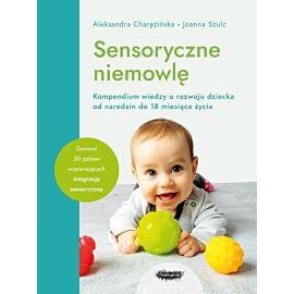 Sensoryczne niemowlę. Kompendium wiedzy o rozwoju dziecka od narodzin do 18 miesiąca życia. Wyd. 2