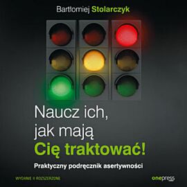 Naucz ich, jak mają Cię traktować! Praktyczny podręcznik asertywności. Wydanie II rozszerzone (audiobook MP3)