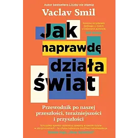 Jak naprawdę działa świat. Przewodnik po naszej przeszłości, teraźniejszości i przyszłości