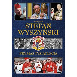 Kardynał stefan wyszyński. Prymas tysiąclecia