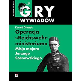 Operacja 'Reichswehrministerium'. Misja majora Jerzego Sosnowskiego w Berlinie. Seria Gry wywiadów
