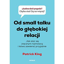 Od small talku do głębokiej relacji. Jak stać się zręcznym rozmówcą i łatwo zawierać przyjaźnie (e-book)