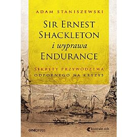 Sir Ernest Shackleton i wyprawa Endurance Sekrety przywództwa odpornego na kryzys