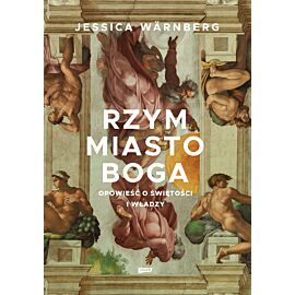 Rzym miasto Boga. Opowieść o świętości i władzy