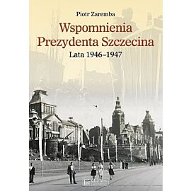 Wspomnienia Prezydenta Szczecina. Lata 1946–1947