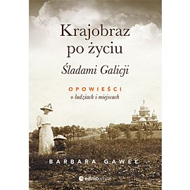Krajobraz po życiu śladami galicji opowieści o ludziach i miejscach