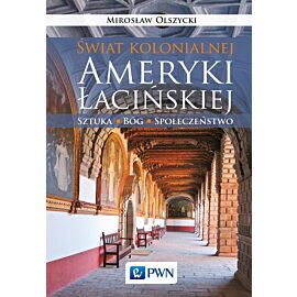 Świat kolonialnej Ameryki Łacińskiej. Sztuka, Bóg, społeczeństwo
