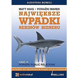 Największe wpadki rekinów biznesu. Część 3. Porażki Public Relations. Książka audio