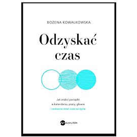 Odzyskać czas. Jak zrobić porządki w kalendarzu, pracy, głowie i wreszcie mieć czas na życie