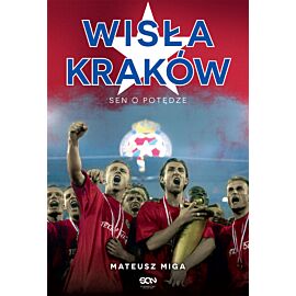 Wisła Kraków. Sen o potędze