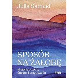 Sposób na żałobę. Historie o życiu, śmierci i przetrwaniu