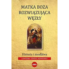 Matka boża rozwiązująca węzły. Historia i modlitwa