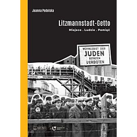 Litzmannstadt Getto. Miejsca, ludzie, pamięć