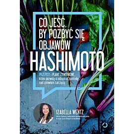 Co jeść, by pozbyć się objawów hashimoto. Przepisy i plany żywieniowe, które pozwolą ci odzyskać kontrolę nad zdrowiem tarczycy