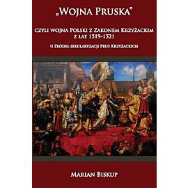 Wojna Pruska czyli wojna Polski z zakonem krzyżackim z lat 1519-1521 u źródeł sekularyzacji Prus Kr