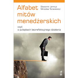Alfabet mitów menedżerskich, czyli o pułapkach bezrefleksyjnego działania (e-book)