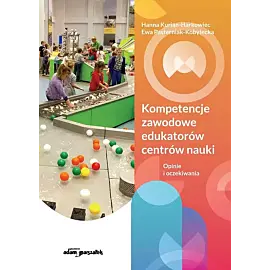 Kompetencje zawodowe edukatorów centrów nauki. Opinie i oczekiwania
