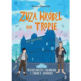 Mechaniczny Człowiek i szkoła złodziei. Zuza Wróbel na tropie, tom 2