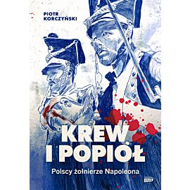 Krew i popiół. Polscy żołnierze Napoleona