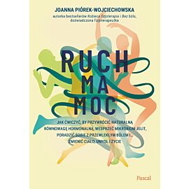 Ruch ma moc. Jak ćwiczyć, by przywrócić naturalną równowagę hormonalną, wesprzeć mikrobiom jelit, poradzić sobie z przewlekłym bólem i… zmienić ciało, umysł i życie