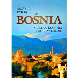 Bośnia. Muzyka, kuchnia i dobrzy ludzie