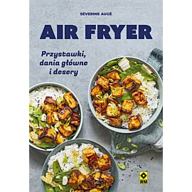 Air fryer. Przystawki, dania główne i desery