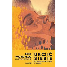 Ukoić siebie Czyli jak oswoić lęk i traumę