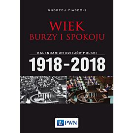 Wiek burzy i spokoju. Kalendarium dziejów Polski 1918-2018