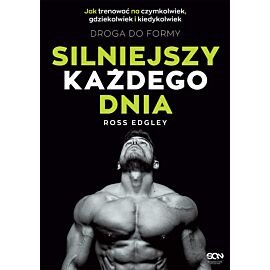 Silniejszy każdego dnia. Droga do formy. Jak trenować na czymkolwiek, gdziekolwiek i kiedykolwiek