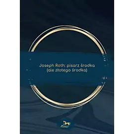 Joseph roth. Pisarz środka (ale złotego środka)