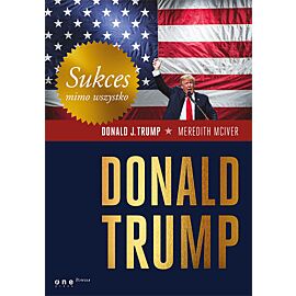 Sukces mimo wszystko. Donald Trump