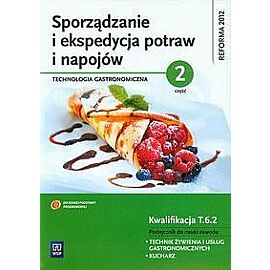 Sporządzanie i ekspedycja potraw i napojów. Część 2 Kwalifikacja. Tom 6.2 Podręcznik do nauki zawodu technik żywienia i usług gastronomicznych kucharz